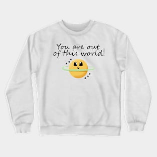 You're Out of this World! Crewneck Sweatshirt